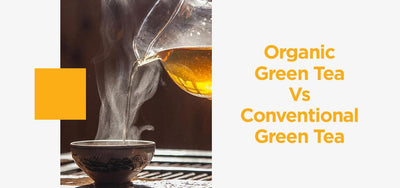 Organic Green Tea v/s Conventional Green Tea